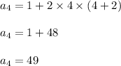 a_{4}=1+2\times4\times(4+2)\\\\a_{4}=1+48\\\\a_{4}=49