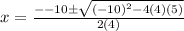 x =  \frac{ -  - 10 \pm \sqrt{ {( - 10)}^{2}   - 4(4)(5)} }{2(4)}