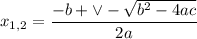 x_{1,2}=\dfrac{-b+\vee-\sqrt{b^2-4ac}}{2a}