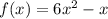 f(x) = 6x^2 - x
