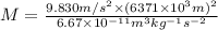 M = \frac{9.830 m/s^2 \times (6371 \times 10^3 m )^2}{6.67 \times 10^{-11} m^3 kg^{-1} s^{-2}}