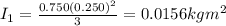 I_1 = \frac{0.750 (0.250)^2}{3} = 0.0156 kg m^2
