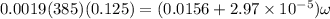 0.0019 (385)(0.125) = (0.0156 + 2.97 \times 10^{-5})\omega