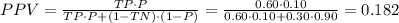 PPV = \frac{TP\cdot P}{TP\cdot P + (1-TN)\cdot(1-P)}=\frac{0.60\cdot0.10}{0.60\cdot0.10+0.30\cdot0.90}=0.182