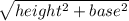 \sqrt{height^2 + base^2}