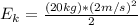E_k=\frac{(20kg)*(2m/s)^{2} }{2}
