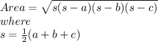 Area = \sqrt{s(s-a)(s-b)(s-c)} \\where \\s= \frac{1}{2}(a+b+c)