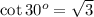 \cot30^o=\sqrt3