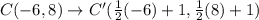 C(-6, 8) \rightarrow C'(\frac{1}{2}(-6)+1 , \frac{1}{2}(8)+1)