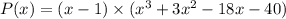 P(x)=(x-1) \times (x^{3}+3x^{2}-18x-40)