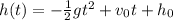 h(t)=-\frac{1}{2}gt^2+v_{0}t+h_{0}