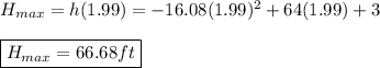 H_{max}=h(1.99)=-16.08(1.99)^2+64(1.99)+3 \\ \\ \boxed{H_{max}=66.68ft}