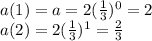 a(1) = a = 2(\frac{1}{3})^0 =2 \\  a(2) = 2(\frac{1}{3})^1 =\frac{2}{3} \\