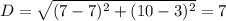 D= \sqrt{(7-7)^2+(10-3)^2}=7