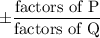 \pm \dfrac{\text{factors of P}}{\text{factors of Q}}