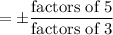 =\pm \dfrac{\text{factors of 5}}{\text{factors of 3}}
