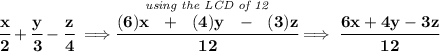 \bf \cfrac{x}{2}+\cfrac{y}{3}-\cfrac{z}{4}\implies \stackrel{\textit{using the LCD of 12}}{\cfrac{(6)x~~+~~(4)y~~-~~(3)z}{12}}\implies \cfrac{6x+4y-3z}{12}