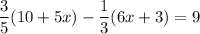 \dfrac{3}{5}(10 + 5x) - \dfrac{1}{3}(6x + 3)=9