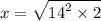 x =  \sqrt{ {14}^{2}  \times 2}