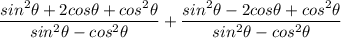 \dfrac{sin^2\theta+2cos\thetasin\theta+cos^2\theta}{sin^2\theta-cos^2\theta}+\dfrac{sin^2\theta-2cos\thetasin\theta+cos^2\theta}{sin^2\theta-cos^2\theta}
