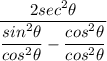 \dfrac{2sec^2\theta}{\dfrac{sin^2\theta}{cos^2\theta}-\dfrac{cos^2\theta}{cos^2\theta}}