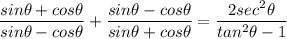 \dfrac{sin\theta + cos\theta}{sin\theta-cos\theta}+\dfrac{sin\theta-cos\theta}{sin\theta+cos\theta}=\dfrac{2sec^2\theta}{tan^2\theta-1}