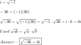 i=\sqrt{-1}\\\\-36=(-1)(36)\\\\\sqrt{-36}=\sqrt{(-1)(36)}=\sqrt{-1}\cdot\sqrt{36}=i\cdot6=6i\\\\Used\ \sqrt{ab}=\sqrt{a}\cdot\sqrt{b}\\\\\ \boxed{\sqrt{-36}=6i}