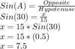 Sin(A)=\frac{Opposite}{Hypotenuse}\\Sin(30)=\frac{x}{15}\\x=15*Sin(30)\\x=15*(0.5)\\x=7.5