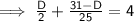 \mathsf{\implies \frac{D}{2} + \frac{31 - D}{25} = 4}