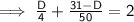 \mathsf{\implies \frac{D}{4} + \frac{31 - D}{50} = 2}