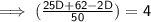 \mathsf{\implies (\frac{25D + 62 - 2D}{50}) = 4}