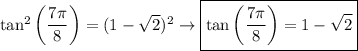 \tan^2\left(\dfrac{7\pi}{8}\right)=(1-\sqrt2)^2\to\boxed{\tan\left(\dfrac{7\pi}{8}\right)=1-\sqrt2}