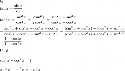 b)\\\tan x=\dfrac{\sin x}{c\os x}\\\\\tan^2x=\dfrac{\sin^2x}{\cos^2x}=\dfrac{2\sin^2x}{2\cos^2x}=\dfrac{\sin^2x+\sin^2x}{\cos^2x+\cos^2x}\\\\=\dfrac{\sin^2x+\sin^2x+\cos^2x-\cos^2x}{\cos^2x+\cos^2x+\sin^2x-\sin^2x}=\dfrac{(\sin^2x+\cos^2x)-(\cos^2x-\sin^2x)}{(\cos^2x+\sin^2x)+(\cos^2x-\sin^2x)}\\\\=\dfrac{1-\cos2x}{1+\cos2x}\\\\\text{Used}:\\\\\sin^2x+\cos^2x=1\\\\\cos^2x-\sin^2x=\cos2x