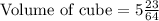 \text{Volume of cube}=5\frac{23}{64}