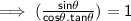 \mathsf{\implies (\frac{sin\theta}{cos\theta.tan\theta}) = 1}