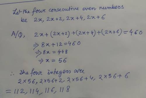 The sum of 4 consecutive even integers is 460. write an equation that models this situation and find