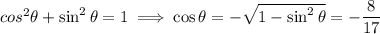 cos^2\theta+\sin^2\theta=1\implies\cos\theta=-\sqrt{1-\sin^2\theta}=-\dfrac8{17}