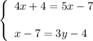 \left\{\begin{array}{l}4x+4=5x-7\\ \\x-7=3y-4\end{array}\right.