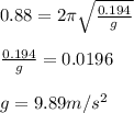 0.88=2\pi\sqrt{\frac{0.194}{g}}\\\\\frac{0.194}{g}=0.0196\\\\g=9.89m/s^2 \\