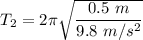 T_2=2\pi\sqrt{\dfrac{0.5\ m}{9.8\ m/s^2}}