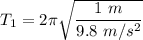 T_1=2\pi\sqrt{\dfrac{1\ m}{9.8\ m/s^2}}
