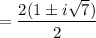 =\dfrac{2(1\pm\\i\sqrt7)}{2}