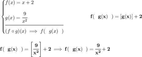 \bf \begin{cases} f(x)=x+2\\[1em] g(x)=\cfrac{9}{x^2}\\[-0.5em] \hrulefill\\ (f\circ g)(x)\implies f(~~g(x)~~) \end{cases}\qquad \qquad f(~~g(x)~~)=[g(x)]+2 \\\\\\ f(~~g(x)~~)=\left[ \cfrac{9}{x^2} \right]+2\implies f(~~g(x)~~)=\cfrac{9}{x^2}+2