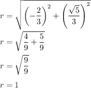 r=\sqrt{\left(-\dfrac{2}{3}\right)^2+\left(\dfrac{\sqrt5}{3}\right)^2}\\\\r=\sqrt{\dfrac{4}{9}+\dfrac{5}{9}}\\\\r=\sqrt{\dfrac{9}{9}}\\\\r=1