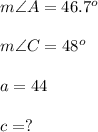 m\angle A=46.7^o\\\\m\angle C=48^o\\\\a=44\\\\c=?