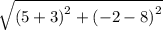 \sqrt{ {(5 + 3)}^{2}  +  {( - 2 - 8)}^{2} }