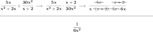 \bf \cfrac{5x}{x^2+2x}\div \cfrac{30x^2}{x+2}\implies \cfrac{5x}{x^2+2x}\cdot \cfrac{x+2}{30x^2}\implies \cfrac{\begin{matrix} 5x \\[-0.7em]\cline{1-1}\\[-5pt]\end{matrix}}{x~~\begin{matrix} (x+2) \\[-0.7em]\cline{1-1}\\[-5pt]\end{matrix}}\cdot \cfrac{\begin{matrix} x+2\\[-0.7em]\cline{1-1}\\[-5pt]\end{matrix} }{\begin{matrix} 5x \\[-0.7em]\cline{1-1}\\[-5pt]\end{matrix}\cdot 6x} \\\\[-0.35em] \rule{34em}{0.25pt}\\\\ ~\hfill \cfrac{1}{6x^2}~\hfill