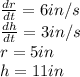 \frac{dr}{dt} =6in/s\\\frac{dh}{dt} =3in/s\\r = 5in\\h=11in