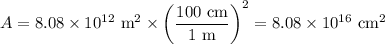 A = 8.08 \times 10^{12} \text{ m}^{2}\times \left(\dfrac{\text{100 cm}}{ \text{1 m}}\right) ^{2} = 8.08 \times 10^{16}\text{ cm}^{2}