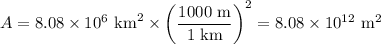 A = 8.08 \times 10^{6} \text{ km}^{2}\times \left(\dfrac{\text{1000 m}}{ \text{1 km}}\right) ^{2} = 8.08 \times 10^{12}\text{ m}^{2}